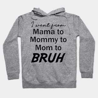 I Went From Mama to Mommy To Mom To Bruh Hoodie